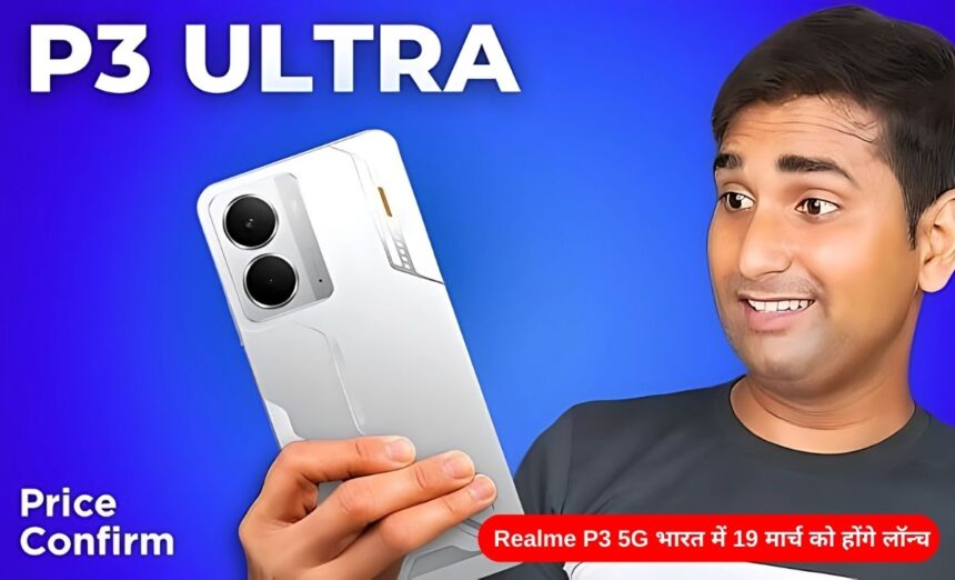 Realme p3 ultra 5g और realme p3 5g भारत में 19 मार्च को होंगे लॉन्च – जानिए कीमत, फीचर्स और पूरी डिटेल